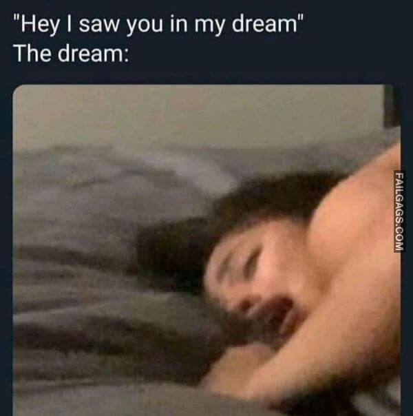 Hey I Saw You in My Dream the Dream Dirty Sex Memes
