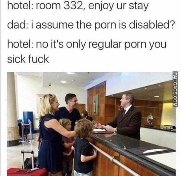 Hotel Room 332 Enjoy Ur Stay Dad I Assume the Porn Is Disabled Hotel No Its Only Regular Porn You Sick Fuck Funny Dirty Memes