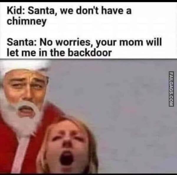 Kid Santa We Dont Have a Chimney Santa No Worries Your Mom Will Let Me in the Backdoor Dirty Memes