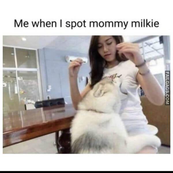 Me When I Spot Mommy Milkie Funny Dirty Memes