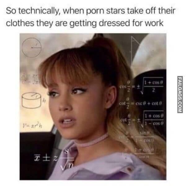 So Technically When Porn Stars Take Off Their Clothes They Are Getting Dressed for Work Dirty Memes