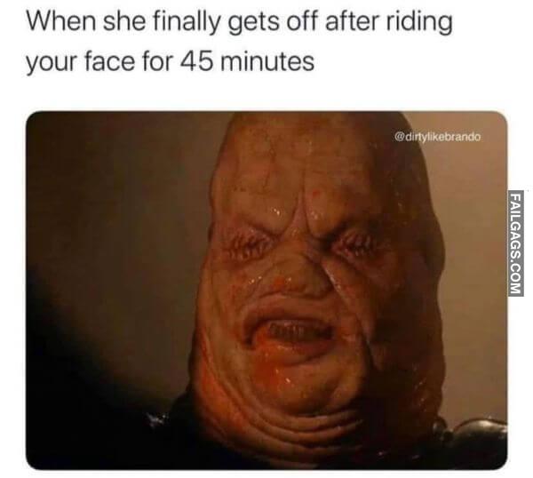 When She Finally Gets Off After Riding Your Face for 45 Minutes Funny Sex Memes