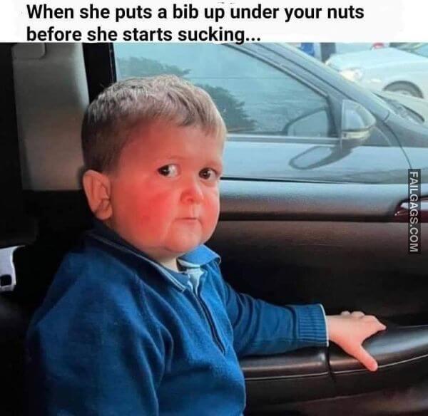 When She Puts a Bib Up Under Your Nuts Before She Starts Sucking... Funny Dirty Memes