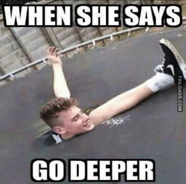 When She Says Go Deeper Funny Sex Memes