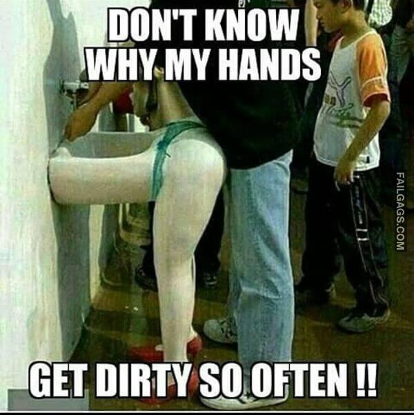 Dont Know Why My Hands Get Dirty So Often Dirty Memes