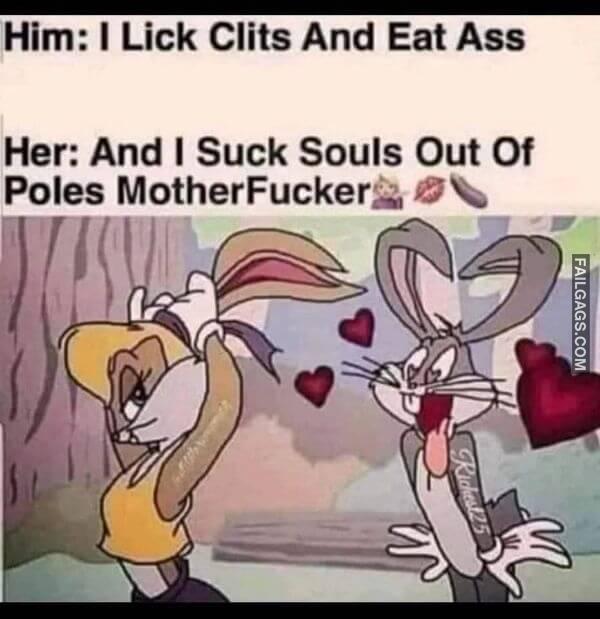 Him I Lick Clits and Eat Ass Her and I Suck Souls Out of Poles Motherfucker Adult Memes