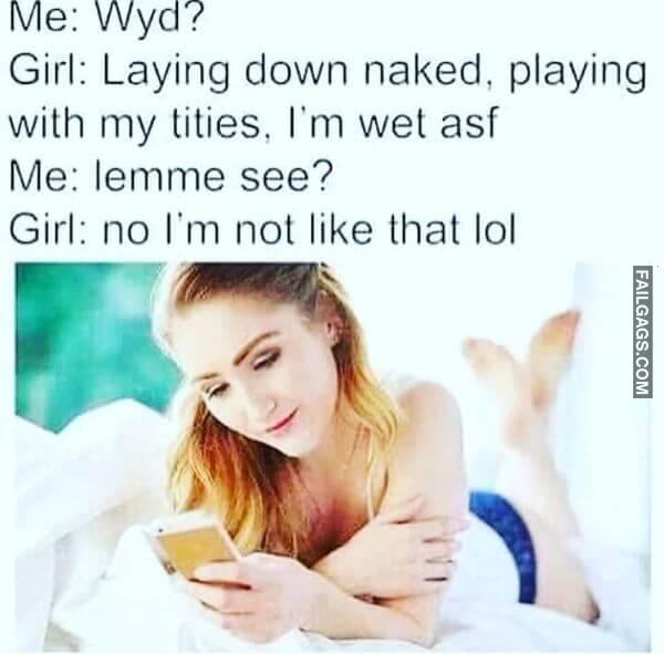 Me Wyd Girl Laying Down Naked Playing With My Titles. Im Wet Asi Me Lemme See Girl No Im Not Like That Lol Dirty Memes