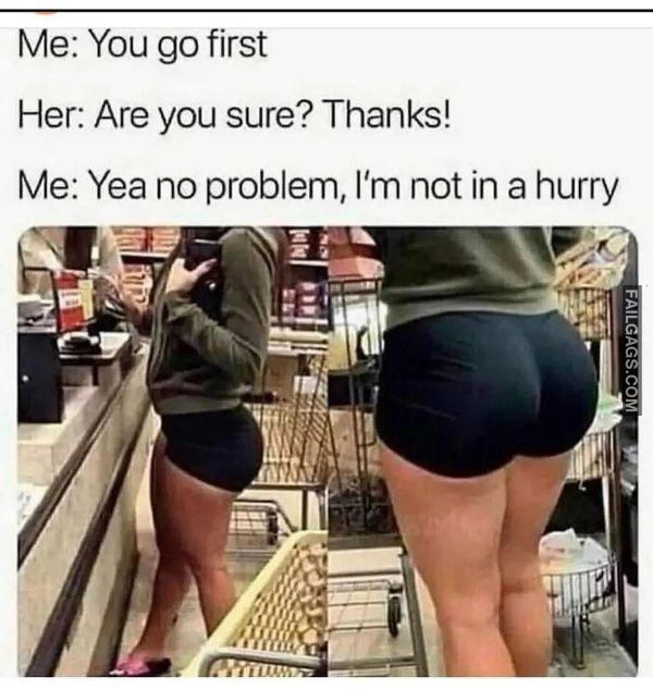 Me You Go First Her Are You Sure Thanks Me Yea No Problem Im Not in a Hurry Funny Adult Memes