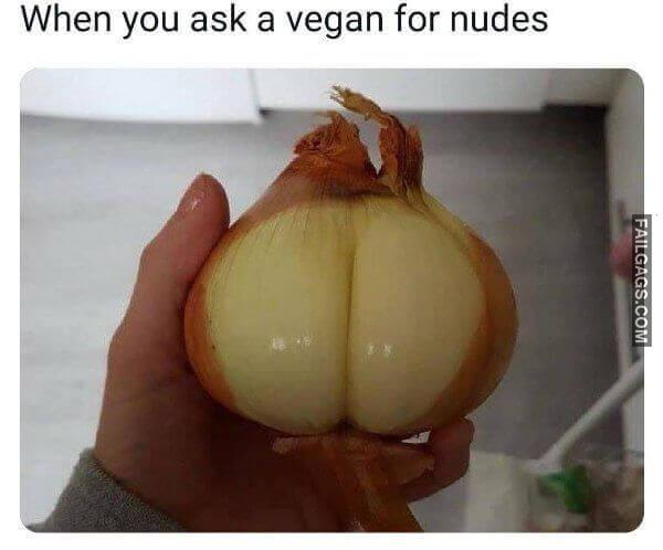 When you ask a vegan for nudes