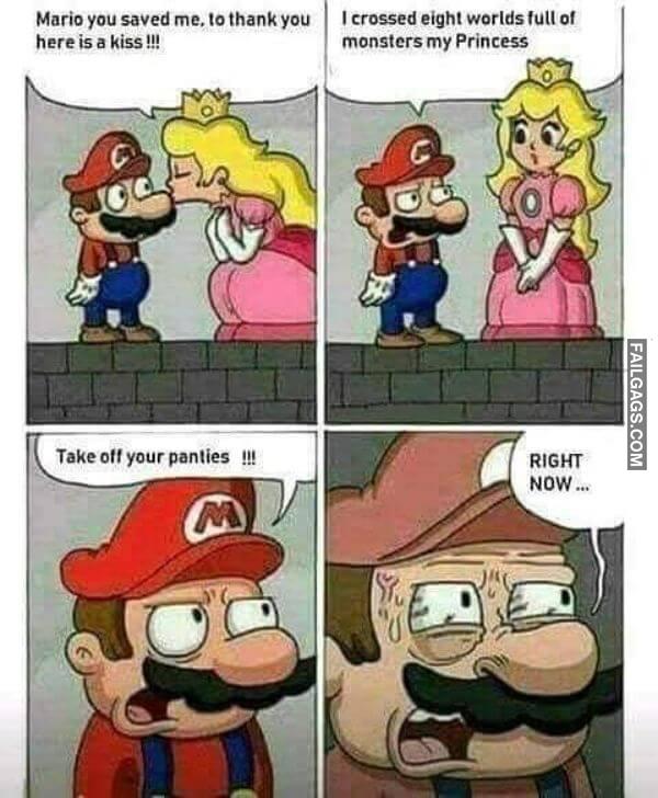 Mario You Saved Me to Thank You Here Is a Kiss I Crossed Eight Worlds Full of Monsters My Princess Take Off Your Panties Right Now.. Dirty Memes