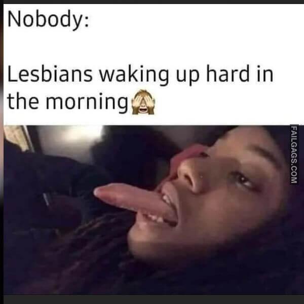 Nobody Lesbians Waking Up Hard in the Morning Funny Sex Memes