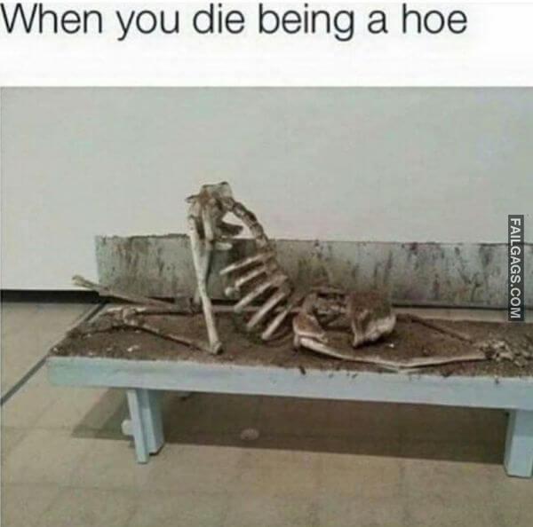 When You Die Being a Hoe Funny Dirty Memes