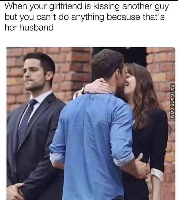 When Your Girlfriend Is Kissing Another Guy but You Cant Do Anything Because Thats Her Husband Adult Memes