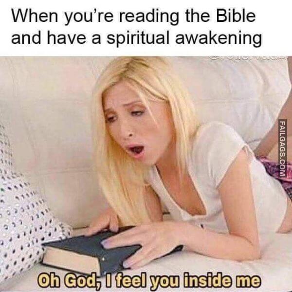 When Youre Reading the Bible and Have a Spiritual Awakening Oh God I Feel You Inside Me Funny Dirty Memes