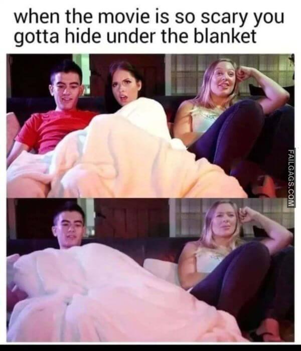 When the Movie Is So Scary You Gotta Hide Under the Blanket Dirty Memes