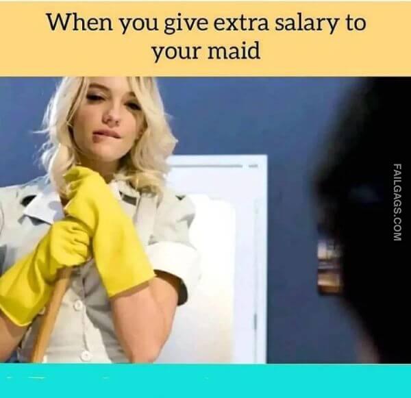 When You Give Extra Salary to Your Maid Funny Adult Memes