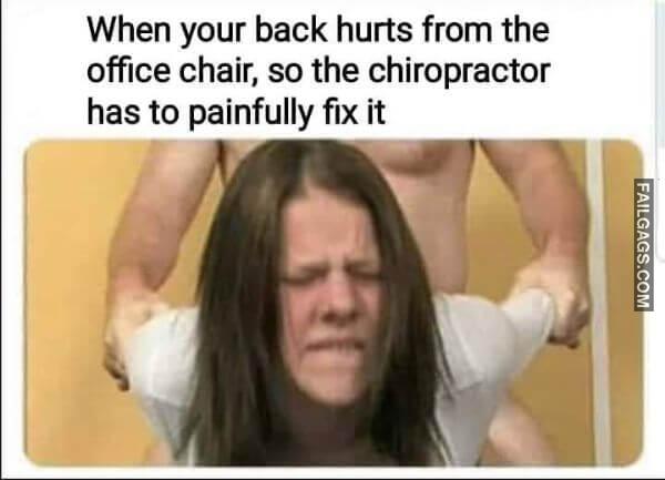 When Your Back Hurts From the Office Chair So the Chiropractor Has to Painfully Fix It Dirty Memes