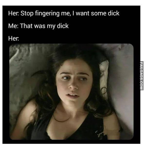 Her. Stop Fingering Me I Want Some Dick Me That Was My Dick Her Funny Adult Memes