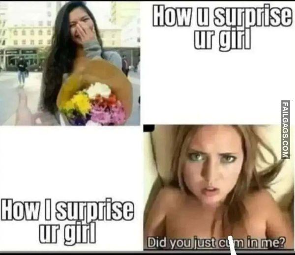 How U Surprise Ur Girl How I Surprise Ur Girl Did You Just Cum in Me Funny Dirty Memes
