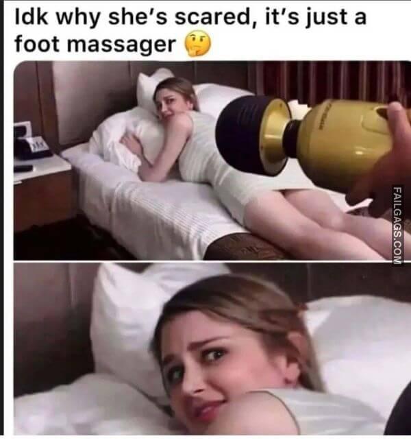 Idk Why Shes Scared Its Just a Foot Massager Dirty Memes