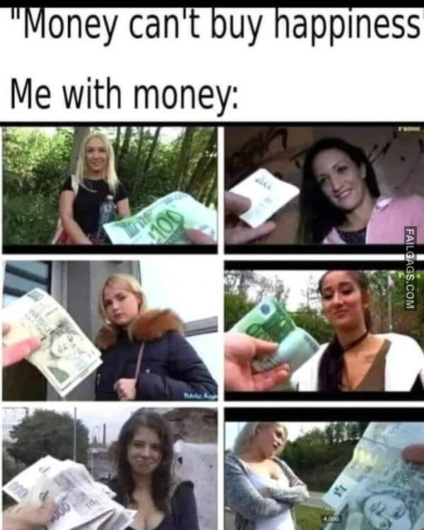 Money Cant Buy Happiness Me With Money Dirty Memes