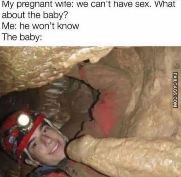 My pregnant wife we cant have sex. What about the baby Me he wont know The baby Dirty Memes