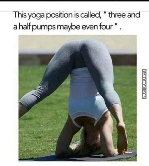 This Yoga Position is Called Three and a Half Pumps Maybe Even Four Dirty Memes