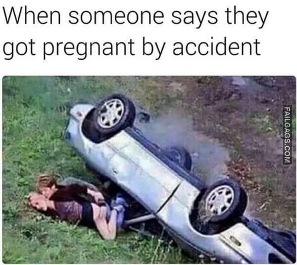 When Someone Says They Got Pregnant by Accident Funny Adult Memes