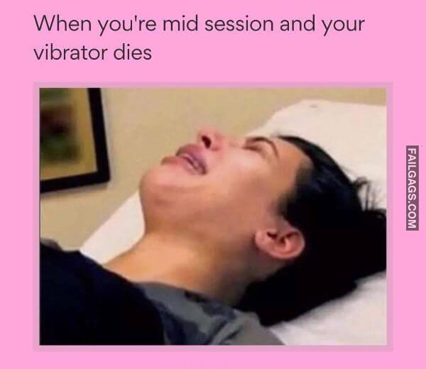 When Youre Mid Session and Your Vibrator Dies Funny Sex Memes