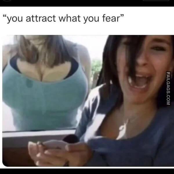 You Attract What You Fear Dirty Memes