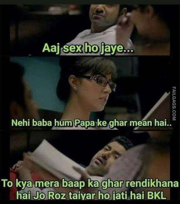 Aaj Sex Ho Jaye... Nehi Baba Hum Papa Ke Ghar Mean Hai.. To Kya Mera Baap Ka Ghar Rendikhana Hai Jo Roz Taiyar Ho Jati Hai Bkl Desi Sex Memes