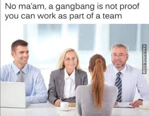 No Maam a Gangbang is Not Proof You Can Work as Part of a Team Funny Nsfw Memes