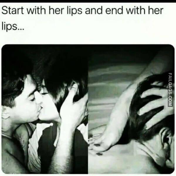 Start With Her Lips and End With Her Lips... Dirty Memes