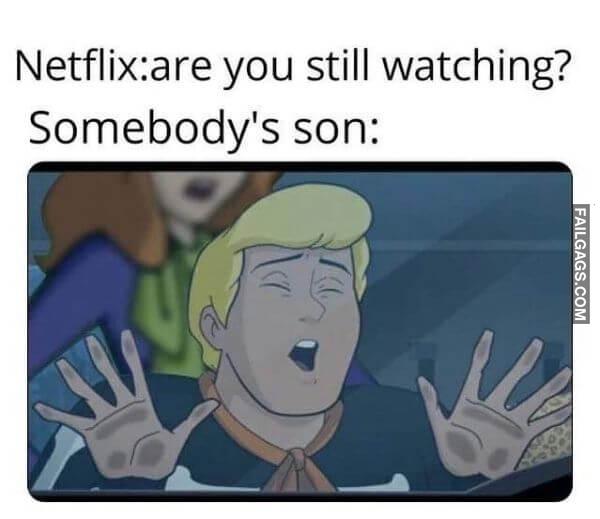 Netflix Are You Still Watching Somebodys Son Nsfw Memes