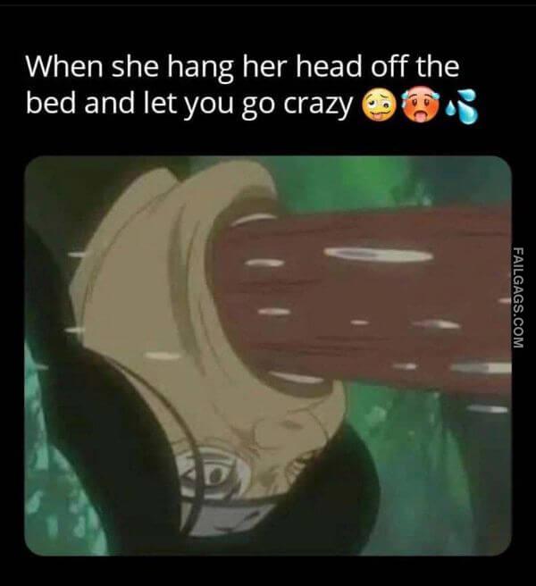 When She Hang Her Head Off the Bed and Let You Go Crazy Adult Memes