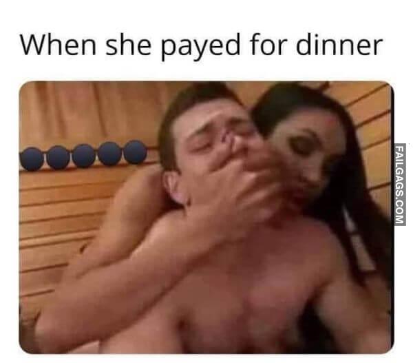 When She Payed for Dinner Adult Memes