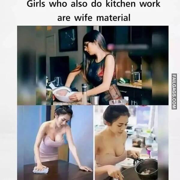 Girls Who Also Do Kitchen Work Are Wife Material Adult Memes