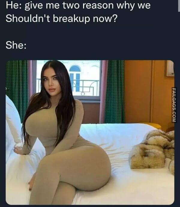 He Give Me Two Reason Why We Shouldnt Breakup Now She Funny Dirty Memes