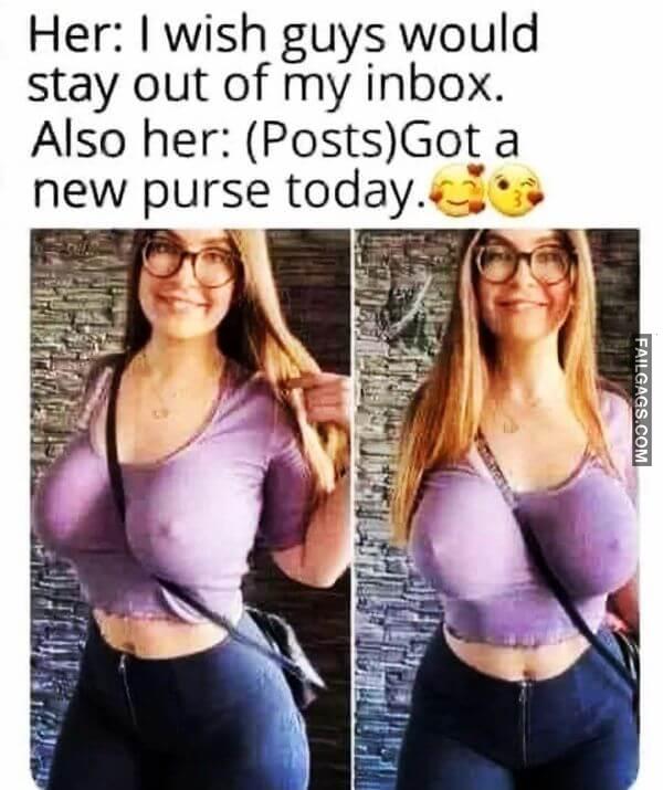 Her I Wish Guys Would Stay Out of My Inbox Also Her Posts Got a New Purse Today Adult Memes