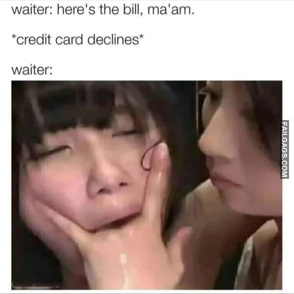 Waiter Heres the Bill Maam. credit Card Declines Waiter Dirty Memes