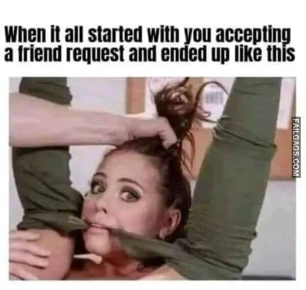 When It All Started With You Accepting a Friend Request and Ended Up Like This NSFW Memes