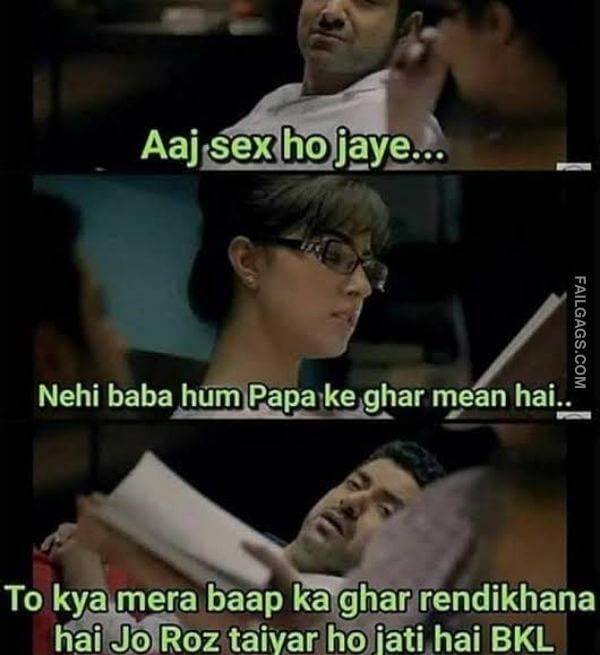 Aaj Sex Ho Jaye... Nehi Baba Hum Papa Ke Ghar Mean Hai.. To Kya Mera Baap Ka Ghar Rendikhana Hai Jo Roz Taiyar Ho Jati Hai Bkl Indian Sex Memes