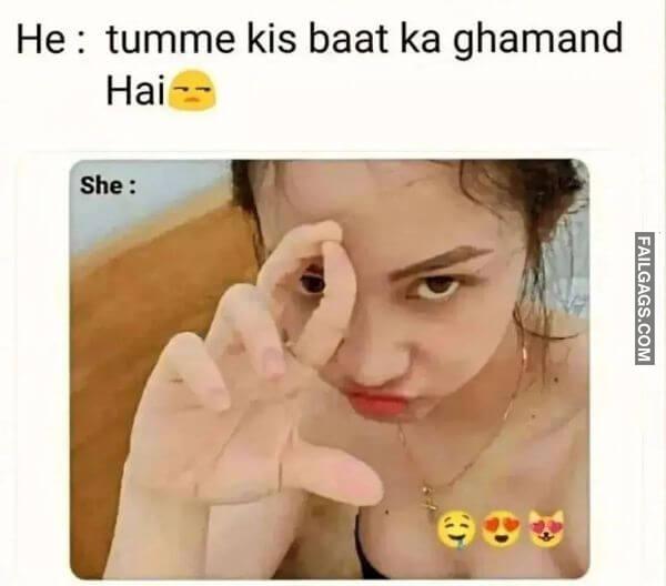 He Tumme Kis Baat Ka Ghamand Hai She Indian Sex Memes