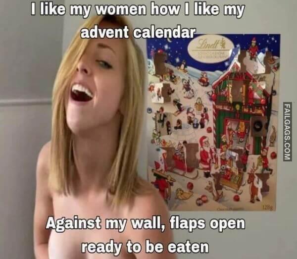 I Like My Women How I Like My Advent Calendar Against My Wall Flaps Open Ready to Be Eaten Adult Memes