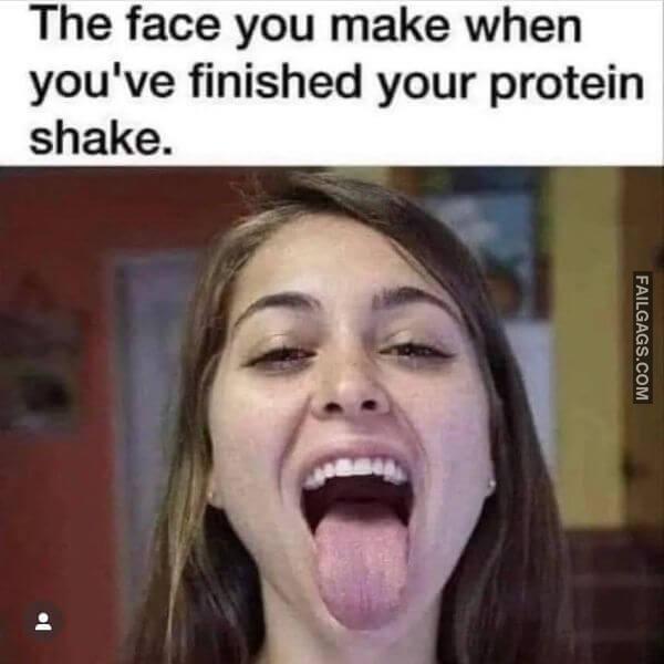 The Face You Make When Youve Finished Your Protein Shake Funny Dirty Memes