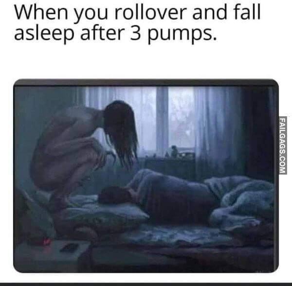 When You Rollover and Fall Asleep After 3 Pumps Sex Memes