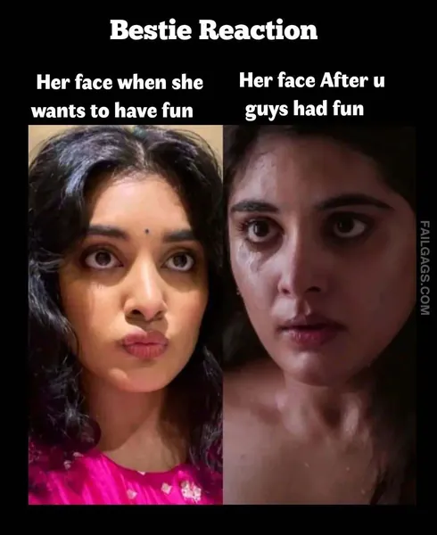 Bestie Reaction Her Face When She Wants to Have Fun Her Face After U Guys Had Fun Indian Sex Memes
