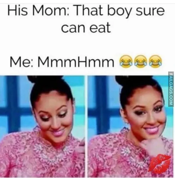 His Mom That Boy Sure Can Eat Me Mmmhmm Dirty Memes