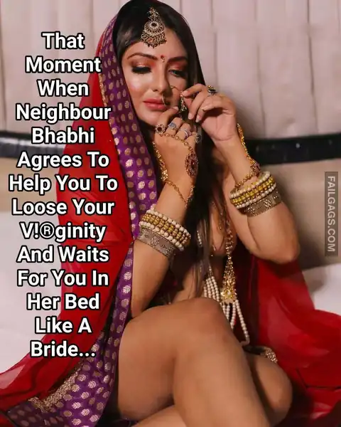 That Moment When Neighbour Bhabhi Agrees to Help You to Loose Your Virginity and Waits for You in Her Bed Like a Bride...indian Sex Memes