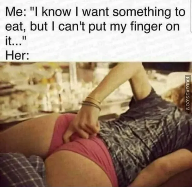 Me I Know I Want Something to Eat but I Cant Put My Finger on It... Her Dirty Memes
